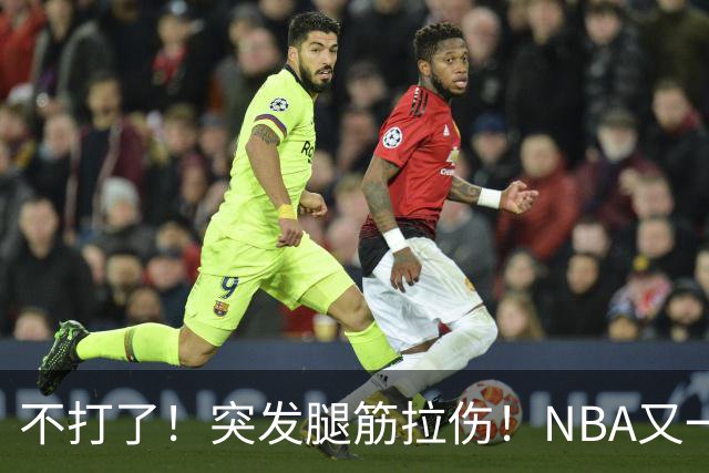 不打了！突发腿筋拉伤！NBA又一个球星倒下