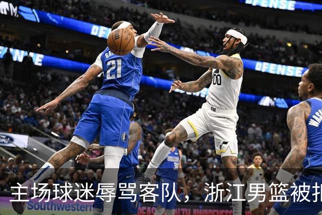 主场球迷辱骂客队，浙江男篮被扣两分
