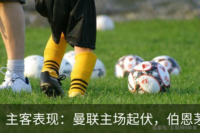 主客表现：曼联主场起伏，伯恩茅斯客场失球偏多