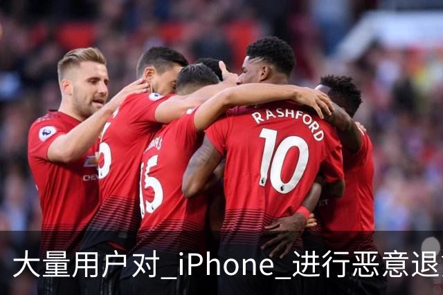 大量用户对 iPhone 进行恶意退货，苹果终于出手整治！