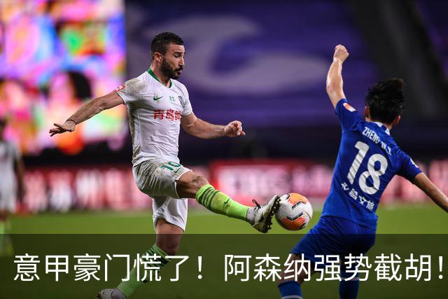意甲豪门慌了！阿森纳强势截胡！阿尔特塔钦点黑马神锋