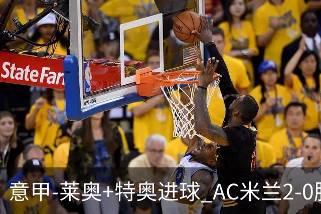 意甲-莱奥+特奥进球 AC米兰2-0胜强敌夺5连胜领跑