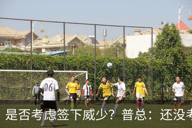 是否考虑签下威少？普总：还没考虑阵容名额操作 当下只关注球员