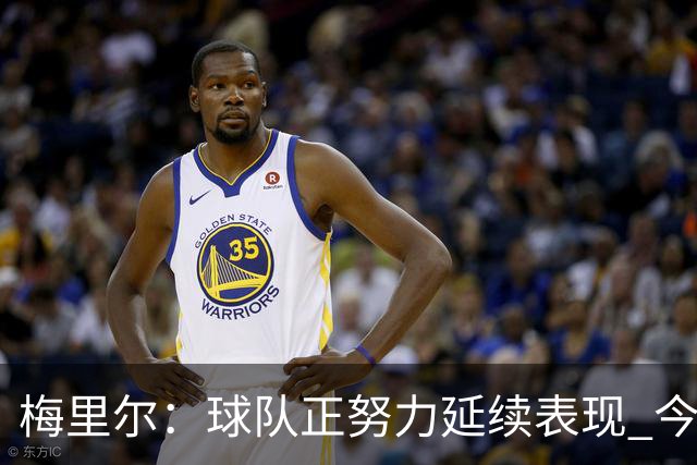梅里尔：球队正努力延续表现 今晚进攻端做得很好