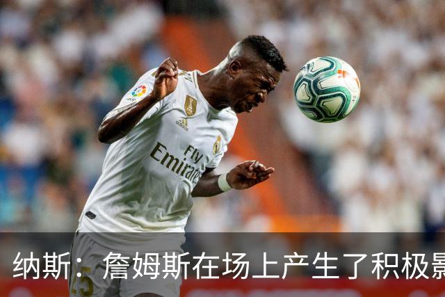 纳斯：詹姆斯在场上产生了积极影响 进攻组织得很出色