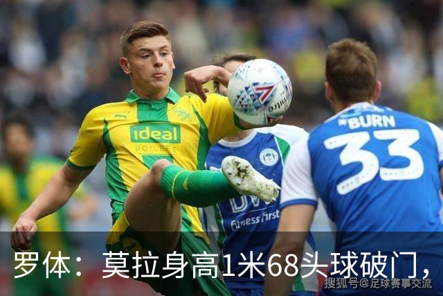 罗体：莫拉身高1米68头球破门，让人想起梅西欧冠决赛进球
