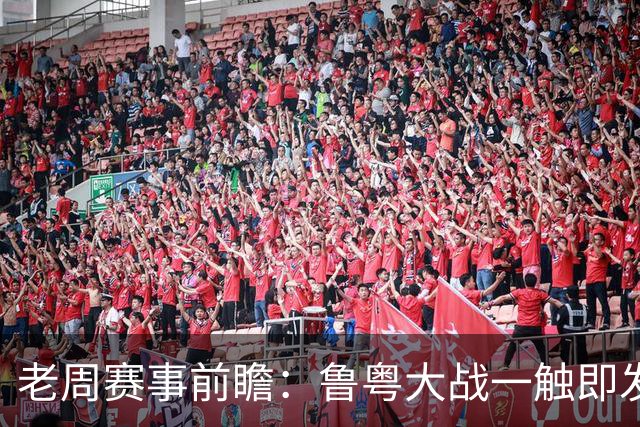 老周赛事前瞻：鲁粤大战一触即发！广东新体系尚未成型，山东状态起伏，后场对决、外援比拼决定比赛走向