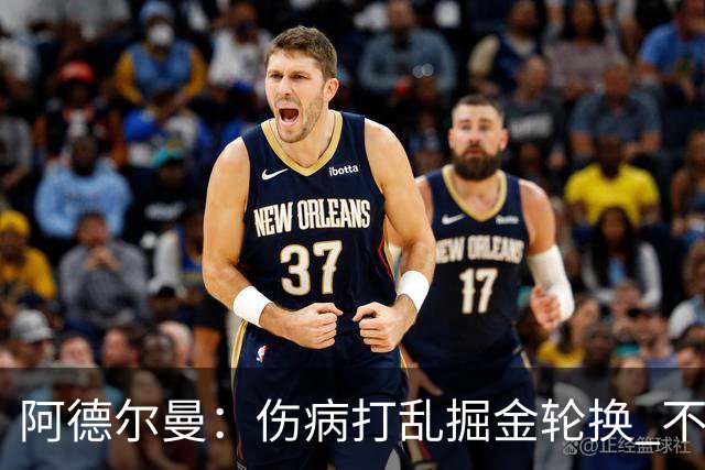 阿德尔曼：伤病打乱掘金轮换 不得不简化战术