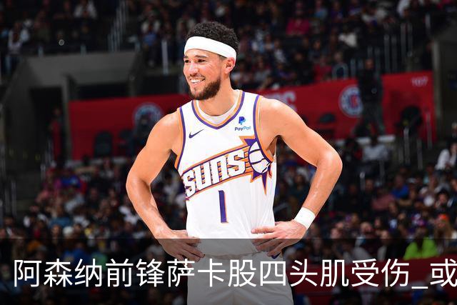 阿森纳前锋萨卡股四头肌受伤 或将缺阵至少六周