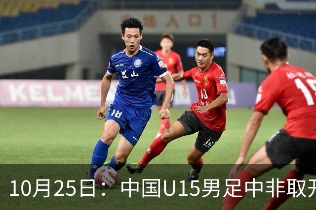 10月25日：中国U15男足中非取开门红，补射挑射多点开花，同组日本沙特待战考验在前