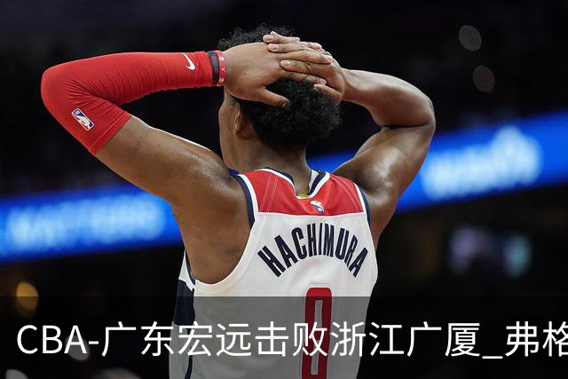 CBA-广东宏远击败浙江广厦 弗格崔永熙庆祝胜利